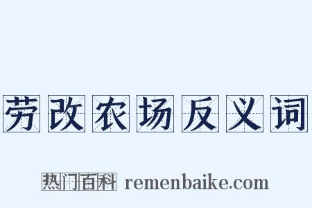劳改农场反义词是什么意思的图片